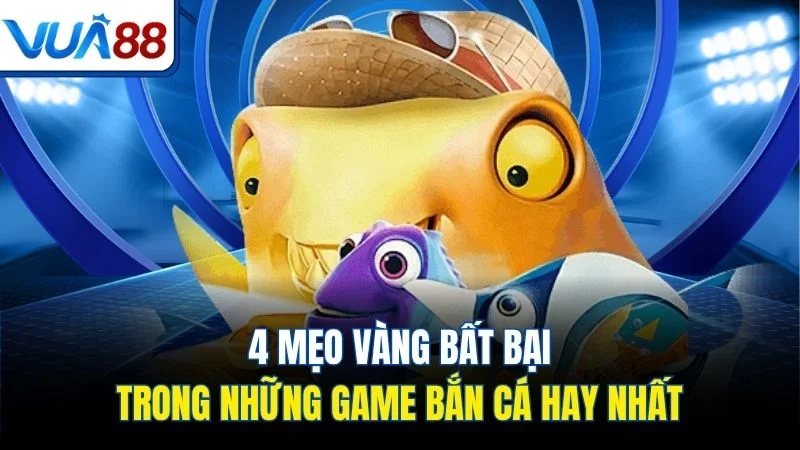 4 meo vang bat bai trong nhung game ban ca hay nhat 4 mẹo vàng bất bại trong những game bắn cá hay nhất