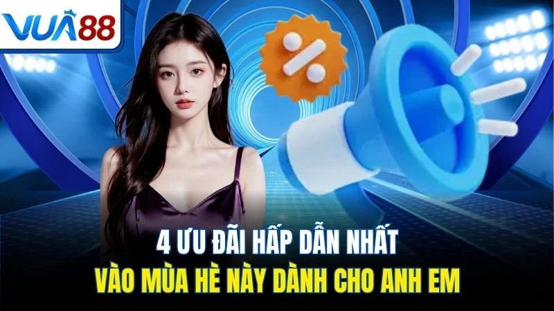 4 uu dai hap dan nhat vao mua he nay danh cho anh em 4 Ưu đãi hấp dẫn nhất vào mùa hè này dành cho anh em