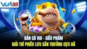 ban ca vui sieu pham giai tri phieu luu san thuong cuc da