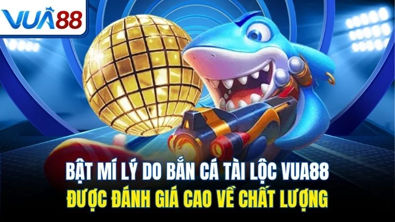 bat mi ly do ban ca tai loc vua88 duoc danh gia cao ve chat luong Bật mí lý do bắn cá tài lộc Vua88 được đánh giá cao về chất lượng