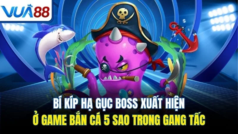 bi kip ha guc boss xuat hien o game ban ca 5 sao trong gang tac Bí kíp hạ gục Boss xuất hiện ở game bắn cá 5 sao trong gang tấc