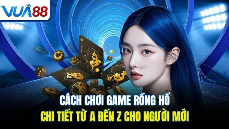cach choi game rong ho chi tiet tu a den z cho nguoi moi Cách chơi game Rồng Hổ chi tiết từ A đến Z cho người mới