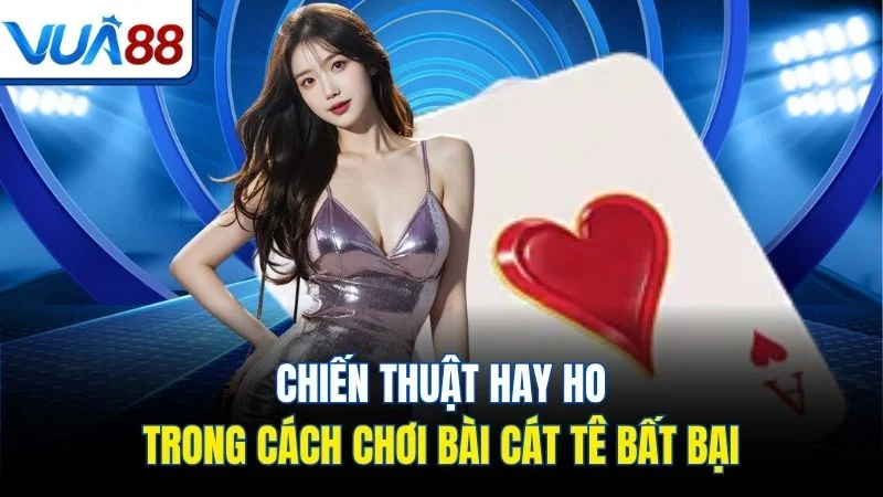 chien thuat hay ho trong cach choi bai cat te bat bai Chiến thuật hay ho trong cách chơi bài Cát Tê bất bại