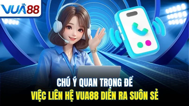chu y quan trong de viec lien he vua88 dien ra suon se Chú ý quan trọng để việc liên hệ Vua88 diễn ra suôn sẻ
