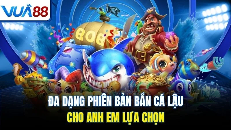da dang phien ban ban ca lau cho anh em lua chon Đa dạng phiên bản bắn cá lậu cho anh em lựa chọn