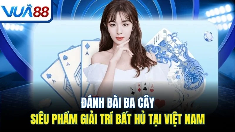 danh bai ba cay sieu pham giai tri bat hu tai viet nam