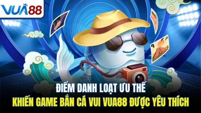 diem danh loat uu the khien game ban ca vui vua88 duoc yeu thich Điểm danh loạt ưu thế khiến game bắn cá Vui Vua88 được yêu thích