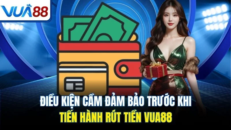 dieu kien cam dam bao truoc khi tien hanh rut tien vua88 Điều kiện cầm đảm bảo trước khi tiến hành rút tiền Vua88