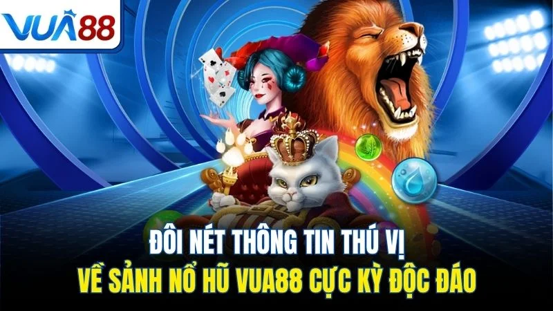 doi net thong tin thu vi ve sanh no hu vua88 cuc ky doc dao Đôi nét thông tin thú vị về sảnh nổ hũ Vua88 cực kỳ độc đáo