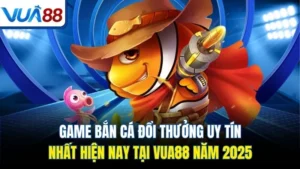 game ban ca doi thuong uy tin nhat hien nay tai vua88 nam 2025