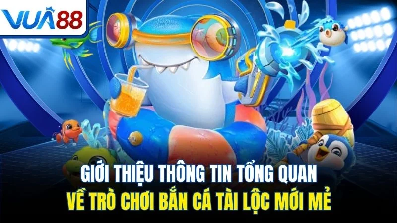 gioi thieu thong tin tong quan ve tro choi ban ca tai loc moi me Giới thiệu thông tin tổng quan về trò chơi bắn cá tài lộc mới mẻ