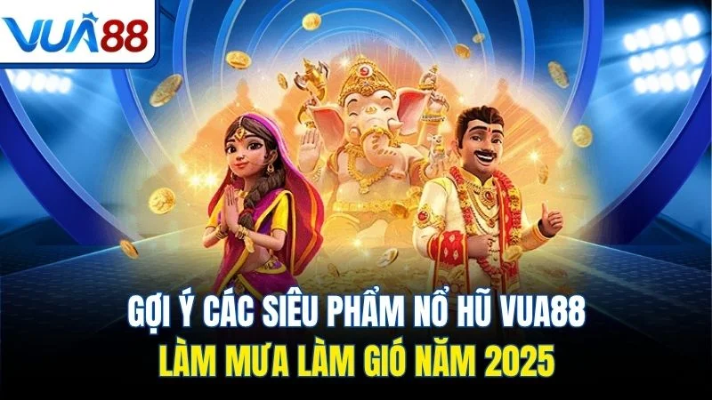 goi y cac sieu pham no hu vua88 lam mua lam gio nam 2025 Gợi ý các siêu phẩm nổ hũ Vua88 làm mưa làm gió năm 2025