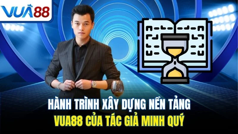 hanh trinh xay dung nen tang vua88 cua tac gia minh quy Hành trình xây dựng nền tảng Vua88 của tác giả Minh Quý