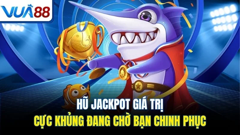 hu jackpot gia tri cuc khung dang cho ban chinh phuc Hũ jackpot giá trị cực khủng đang chờ bạn chinh phục
