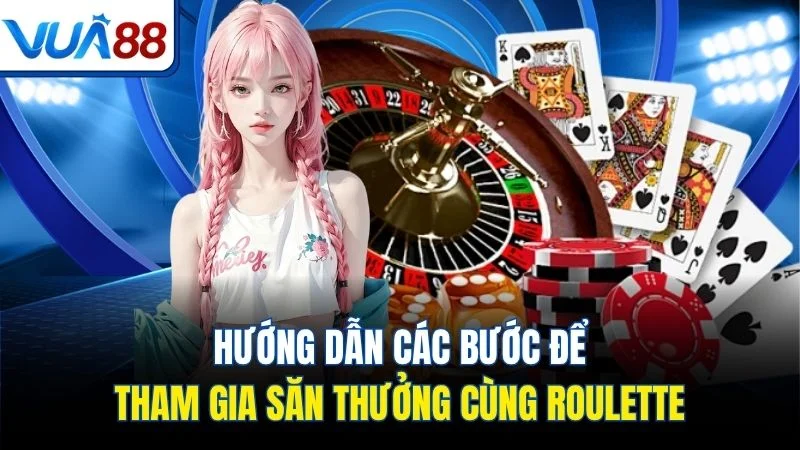 huong dan cac buoc de tham gia san thuong cung roulette Hướng dẫn các bước để tham gia săn thưởng cùng Roulette