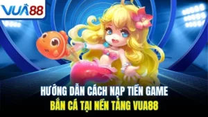 huong dan cach nap tien game ban ca tai nen tang vua88