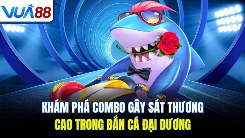 kham pha combo gay sat thuong cao trong ban ca dai duong Khám phá combo gây sát thương cao trong bắn cá đại dương