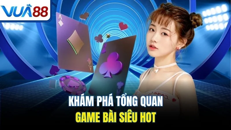kham pha tong quan game bai sieu hot Khám phá tổng quan game bài siêu HOT