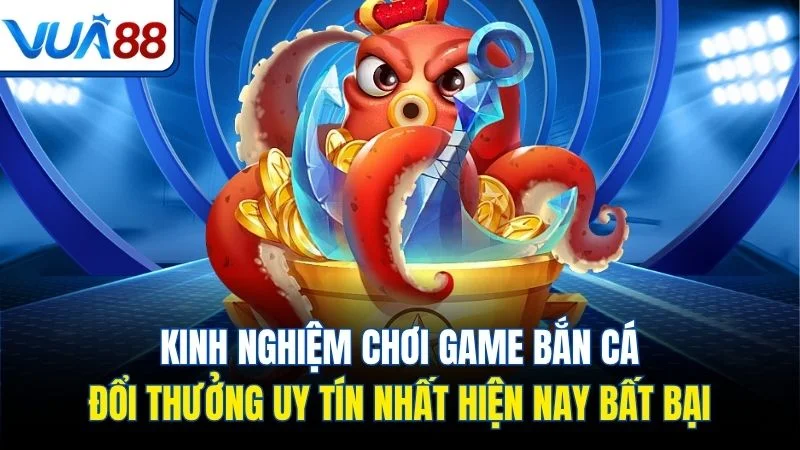 kinh nghiem choi game ban ca doi thuong uy tin nhat hien nay bat bai Kinh nghiệm chơi game bắn cá đổi thưởng uy tín nhất hiện nay bất bại