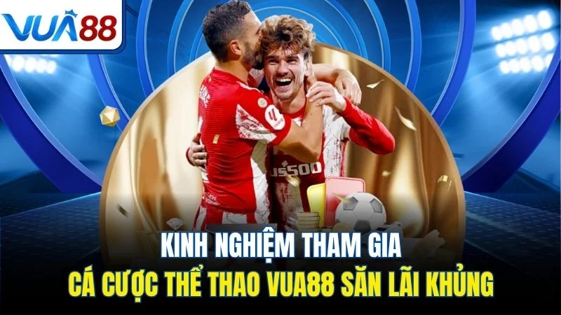 kinh nghiem tham gia ca cuoc the thao vua88 san lai khung Kinh nghiệm tham gia cá cược thể thao Vua88 săn lãi khủng
