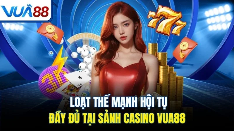 loat the manh hoi tu day du tai sanh casino vua88 Loạt thế mạnh hội tụ đầy đủ tại sảnh Casino Vua88