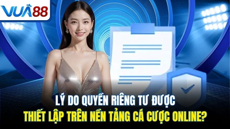ly do quyen rieng tu duoc thiet lap tren nen tang ca cuoc online Lý do quyền riêng tư được thiết lập trên nền tảng cá cược online?