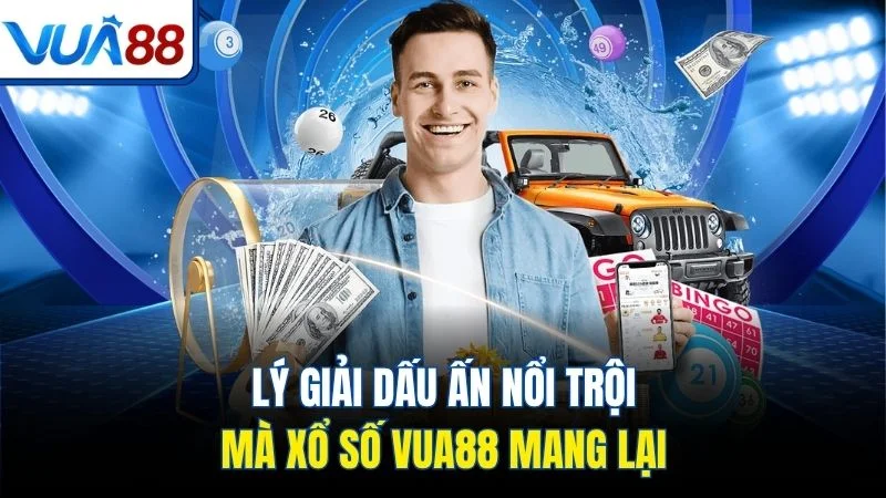 ly giai dau an noi troi ma xo so vua88 mang lai Lý giải dấu ấn nổi trội mà xổ số Vua88 mang lại