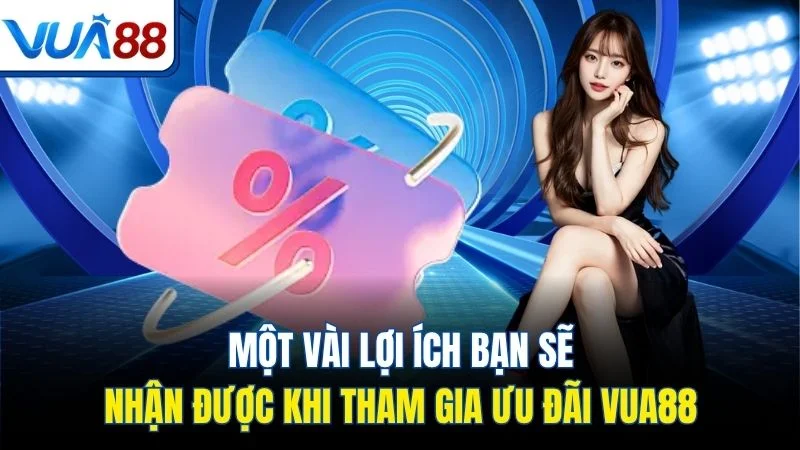 mot vai loi ich ban se nhan duoc khi tham gia uu dai vua88 Một vài lợi ích bạn sẽ nhận được khi tham gia ưu đãi Vua88