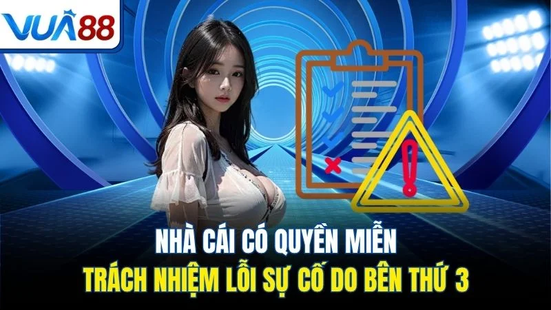 nha cai co quyen mien trach nhiem loi su co do ben thu 3 Nhà cái có quyền miễn trách nhiệm lỗi sự cố do bên thứ 3