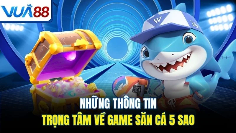 nhung thong tin trong tam ve game san ca 5 sao Những thông tin trọng tâm về game săn cá 5 sao
