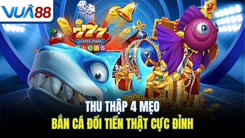 thu thap 4 meo ban ca doi tien that cuc dinh Thu thập 4 mẹo bắn cá đổi tiền thật cực đỉnh