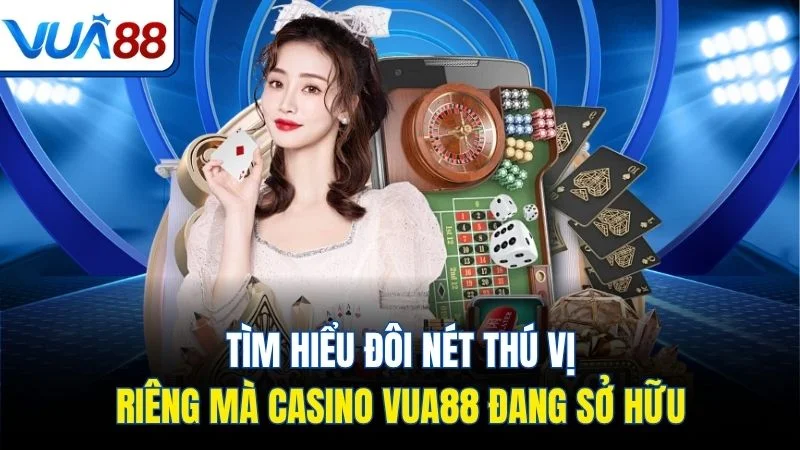 tim hieu doi net thu vi rieng ma casino vua88 dang so huu Tìm hiểu đôi nét thú vị riêng mà Casino Vua88 đang sở hữu