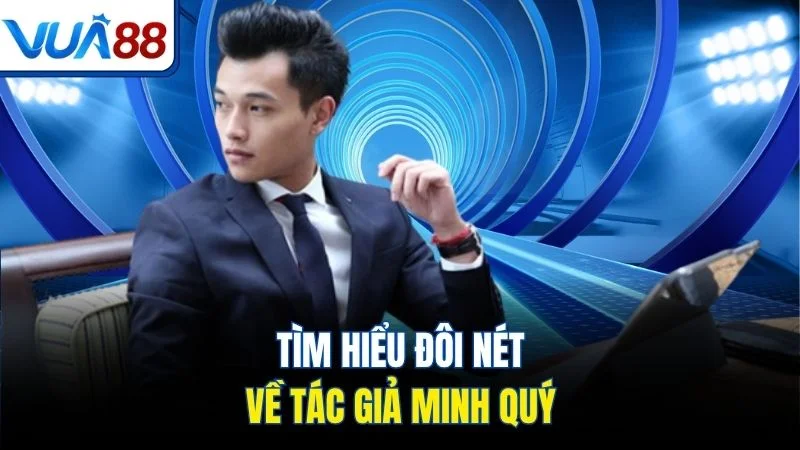 tim hieu doi net ve tac gia minh quy Tìm hiểu đôi nét về tác giả Minh Quý