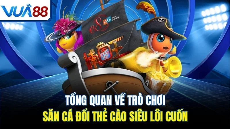 tong quan ve tro choi san ca doi the cao sieu loi cuon Tổng quan về trò chơi săn cá đổi thẻ cào siêu lôi cuốn
