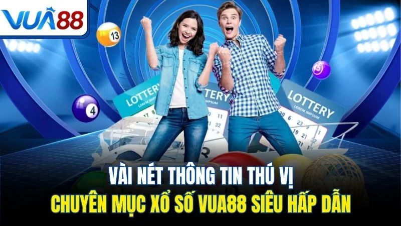 vai net thong tin thu vi chuyen muc xo so vua88 sieu hap dan Vài nét thông tin thú vị chuyên mục xổ số Vua88 siêu hấp dẫn